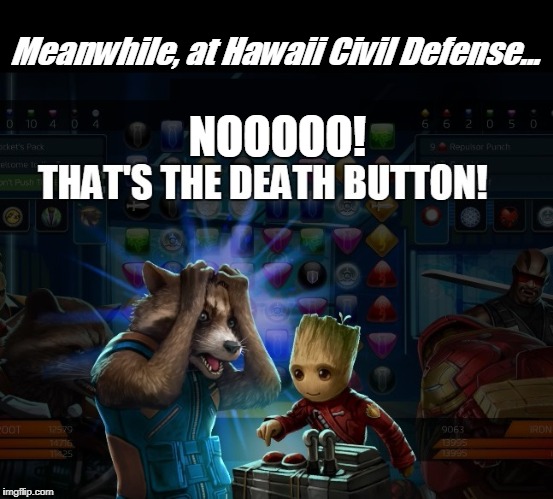 Retraining is underway... | Meanwhile, at Hawaii Civil Defense... NOOOOO! | image tagged in hawaii civil defense,death button,guardians of the galaxy | made w/ Imgflip meme maker