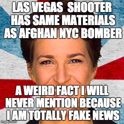 Fake news

http://thegatewaypundit.com/2017/10/explosive-possessed-vegas-shooter-may-used-afghan-nyc-bomber/
 | LAS VEGAS  SHOOTER HAS SAME MATERIALS AS AFGHAN NYC BOMBER; A WEIRD FACT I WILL NEVER MENTION BECAUSE I AM TOTALLY FAKE NEWS | made w/ Imgflip meme maker