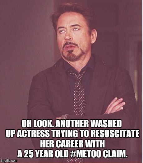 Sorry Eliza, Waiting 25 Years Invalidates Your Claim |  OH LOOK. ANOTHER WASHED UP ACTRESS TRYING TO RESUSCITATE HER CAREER WITH A 25 YEAR OLD #METOO CLAIM. | image tagged in memes,face you make robert downey jr,metoo,accused,true lies,actress | made w/ Imgflip meme maker