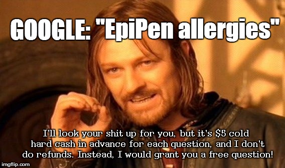 One Does Not Simply Meme | GOOGLE: "EpiPen allergies" I'll look your shit up for you, but it's $5 cold hard cash in advance for each question, and I don't do refunds.  | image tagged in memes,one does not simply | made w/ Imgflip meme maker