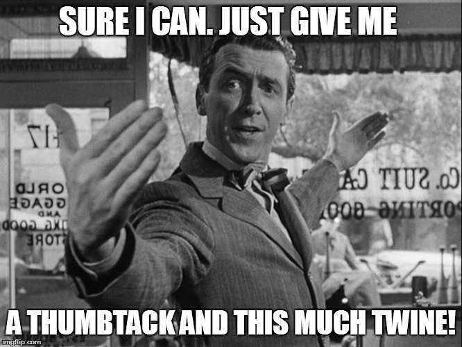 SURE I CAN. JUST GIVE ME A THUMBTACK AND THIS MUCH TWINE! | made w/ Imgflip meme maker