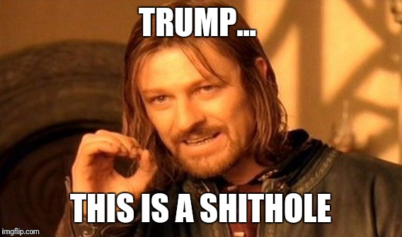 One Does Not Simply | TRUMP... THIS IS A SHITHOLE | image tagged in memes,one does not simply | made w/ Imgflip meme maker