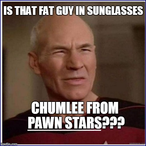 IS THAT FAT GUY IN SUNGLASSES CHUMLEE FROM PAWN STARS??? __________ | made w/ Imgflip meme maker
