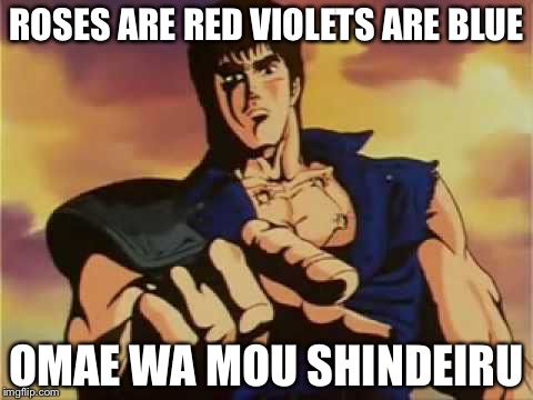 Omae wa mou shindeiru | ROSES ARE RED VIOLETS ARE BLUE; OMAE WA MOU SHINDEIRU | image tagged in omae wa mou shindeiru | made w/ Imgflip meme maker