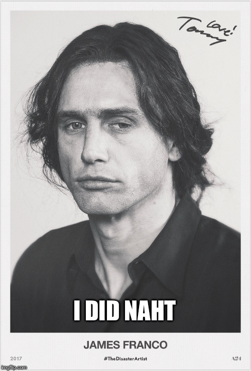 I did Naht | I DID NAHT | image tagged in james franco,the room,tommy wiseau | made w/ Imgflip meme maker