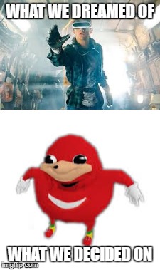 Just...what... | WHAT WE DREAMED OF; WHAT WE DECIDED ON | image tagged in memes,vr,ugandan knuckles | made w/ Imgflip meme maker