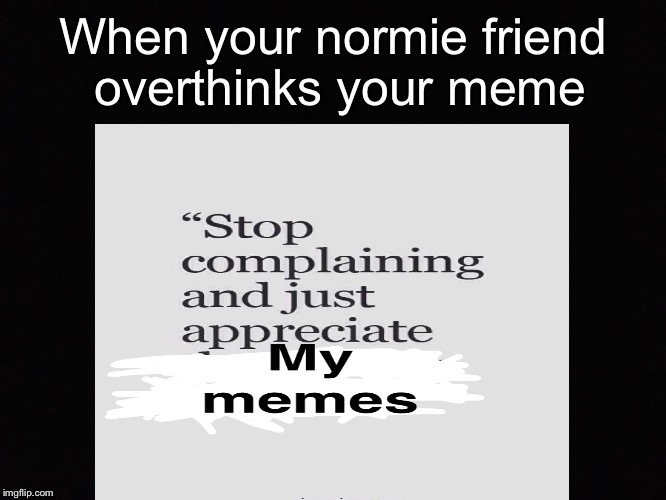 When your normie friend overthinks your memes | When your normie friend overthinks your meme | image tagged in memes,taylor | made w/ Imgflip meme maker