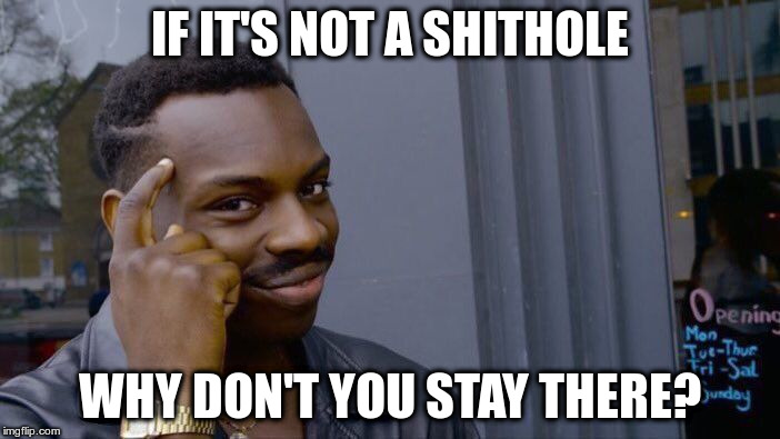Roll Safe Think About It Meme | IF IT'S NOT A SHITHOLE; WHY DON'T YOU STAY THERE? | image tagged in memes,roll safe think about it | made w/ Imgflip meme maker