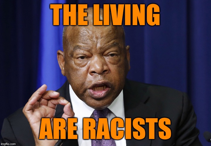 One does not simply listen to John Lewis | THE LIVING ARE RACISTS | image tagged in one does not simply listen to john lewis | made w/ Imgflip meme maker