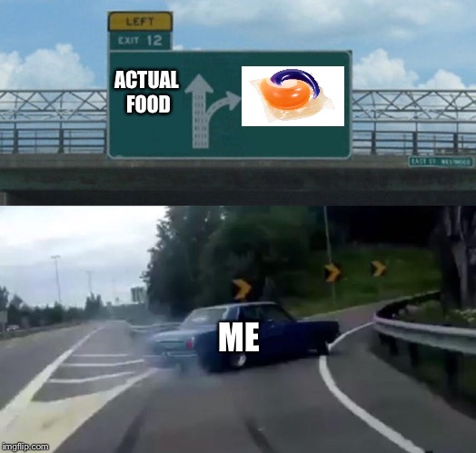 Left Exit 12 Off Ramp | ACTUAL FOOD; ME | image tagged in exit 12 highway meme | made w/ Imgflip meme maker