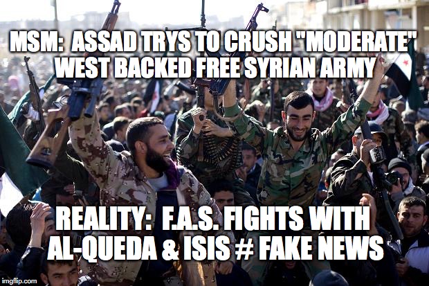 MSM:  ASSAD TRYS TO CRUSH "MODERATE" WEST BACKED FREE SYRIAN ARMY; REALITY:  F.A.S. FIGHTS WITH AL-QUEDA & ISIS # FAKE NEWS | made w/ Imgflip meme maker