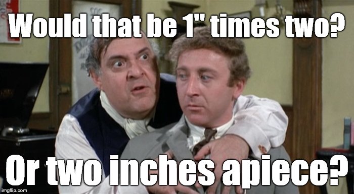 Bialistock & Bloom | Would that be 1" times two? Or two inches apiece? | image tagged in bialistock  bloom | made w/ Imgflip meme maker