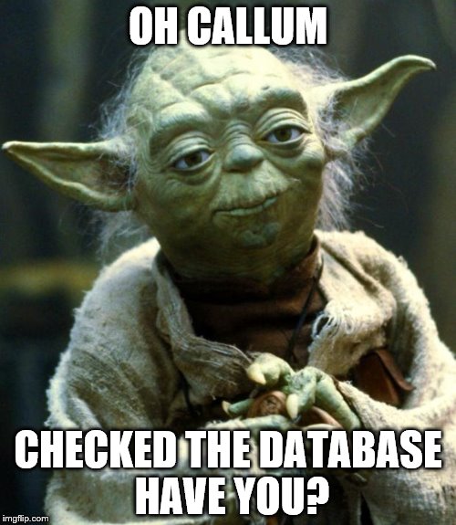 Star Wars Yoda Meme | OH CALLUM; CHECKED THE DATABASE HAVE YOU? | image tagged in memes,star wars yoda | made w/ Imgflip meme maker