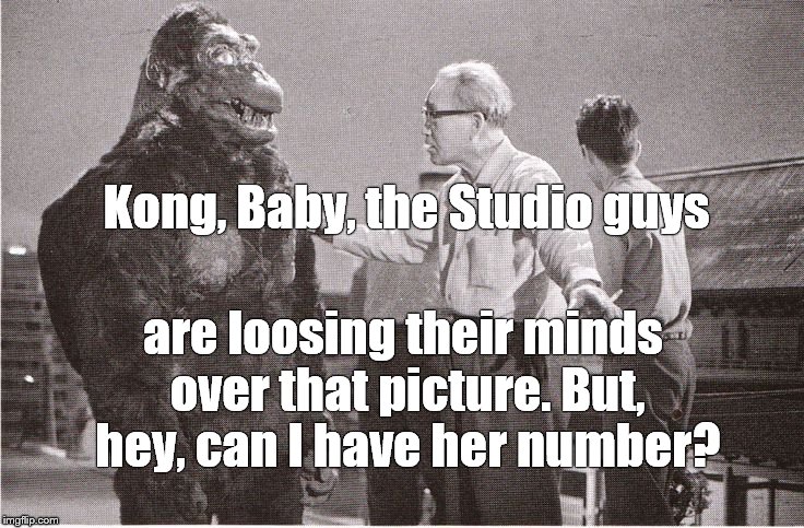 Kong with Director | Kong, Baby, the Studio guys are loosing their minds over that picture. But, hey, can I have her number? | image tagged in kong with director | made w/ Imgflip meme maker