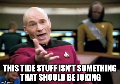 Picard Wtf Meme | THIS TIDE STUFF ISN'T SOMETHING THAT SHOULD BE JOKING | image tagged in memes,picard wtf | made w/ Imgflip meme maker
