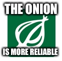 THE ONION IS MORE RELIABLE | made w/ Imgflip meme maker