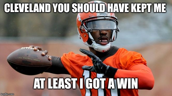 rg3 | CLEVELAND YOU SHOULD HAVE KEPT ME; AT LEAST I GOT A WIN | image tagged in rg3 | made w/ Imgflip meme maker