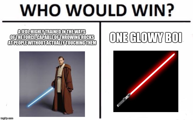 Who Would Win? Meme | A JEDI, HIGHLY TRAINED IN THE WAYS OF THE FORCE, CAPABLE OF THROWING ROCKS AT PEOPLE WITHOUT ACTUALLY TOUCHING THEM; ONE GLOWY BOI | image tagged in memes,who would win | made w/ Imgflip meme maker