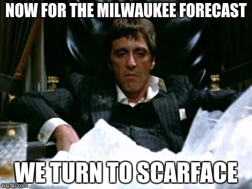 Say hello to my little forecast!
 | NOW FOR THE MILWAUKEE FORECAST; WE TURN TO SCARFACE | image tagged in scarface cocaine,memes,funny | made w/ Imgflip meme maker