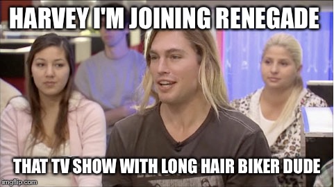 Tmz | HARVEY I'M JOINING RENEGADE; THAT TV SHOW WITH LONG HAIR BIKER DUDE | image tagged in tmz | made w/ Imgflip meme maker