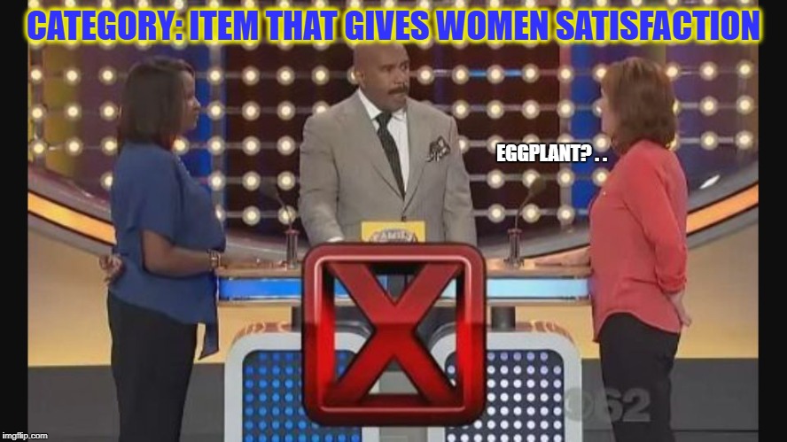 I think her husband is Asian... | CATEGORY: ITEM THAT GIVES WOMEN SATISFACTION; EGGPLANT? . . | image tagged in family feud wrong answer,girls,satisfaction,awkward,memes | made w/ Imgflip meme maker