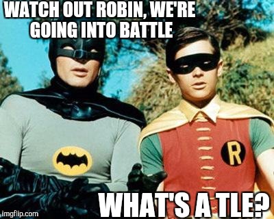 What's a tle? | WATCH OUT ROBIN, WE'RE GOING INTO BATTLE; WHAT'S A TLE? | image tagged in batman and robin,bat jokes,batman,robin | made w/ Imgflip meme maker