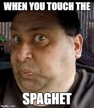 When you touch somebodys SPAGHET | WHEN YOU TOUCH THE; SPAGHET | image tagged in spaghet,touched,when you | made w/ Imgflip meme maker