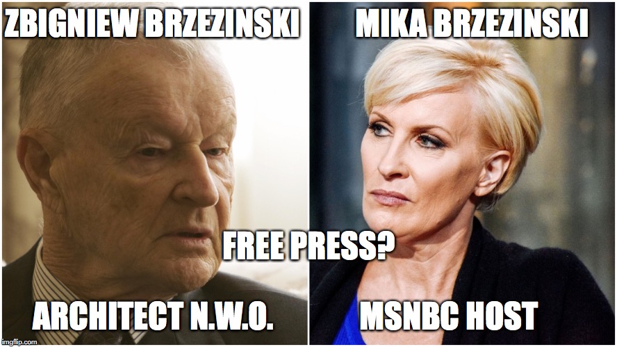 ZBIGNIEW BRZEZINSKI         MIKA BRZEZINSKI; FREE PRESS? ARCHITECT N.W.O.              MSNBC HOST | made w/ Imgflip meme maker