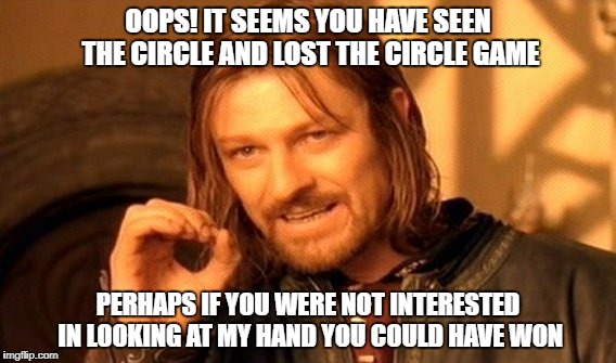 His hand isn't interesting at all | OOPS! IT SEEMS YOU HAVE SEEN THE CIRCLE AND LOST THE CIRCLE GAME; PERHAPS IF YOU WERE NOT INTERESTED IN LOOKING AT MY HAND YOU COULD HAVE WON | image tagged in memes,one does not simply,circle | made w/ Imgflip meme maker