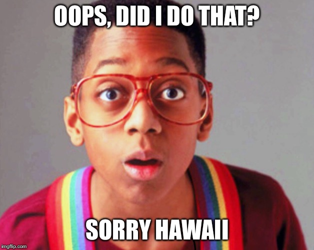 OOPS, DID I DO THAT? SORRY HAWAII | image tagged in hawaii,steve urkel,oops | made w/ Imgflip meme maker