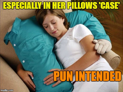 ESPECIALLY IN HER PILLOWS 'CASE' PUN INTENDED | made w/ Imgflip meme maker