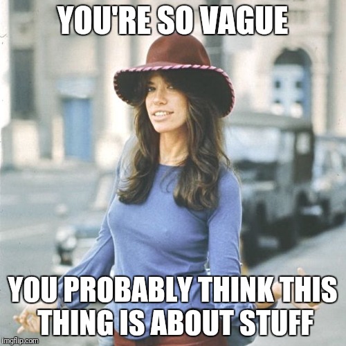 You're so vague | YOU'RE SO VAGUE; YOU PROBABLY THINK THIS THING IS ABOUT STUFF | image tagged in humor,music,wordplay | made w/ Imgflip meme maker