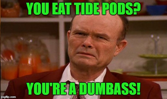 YOU EAT TIDE PODS? YOU'RE A DUMBASS! | made w/ Imgflip meme maker