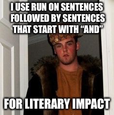 Ss | I USE RUN ON SENTENCES FOLLOWED BY SENTENCES THAT START WITH “AND” FOR LITERARY IMPACT | image tagged in ss | made w/ Imgflip meme maker