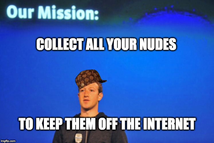 our mission | COLLECT ALL YOUR NUDES; TO KEEP THEM OFF THE INTERNET | image tagged in our mission,scumbag | made w/ Imgflip meme maker