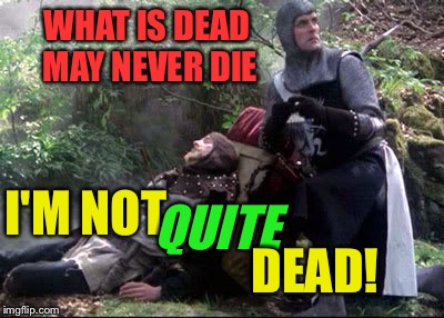 WHAT IS DEAD MAY NEVER DIE I'M NOT QUITE DEAD! | made w/ Imgflip meme maker