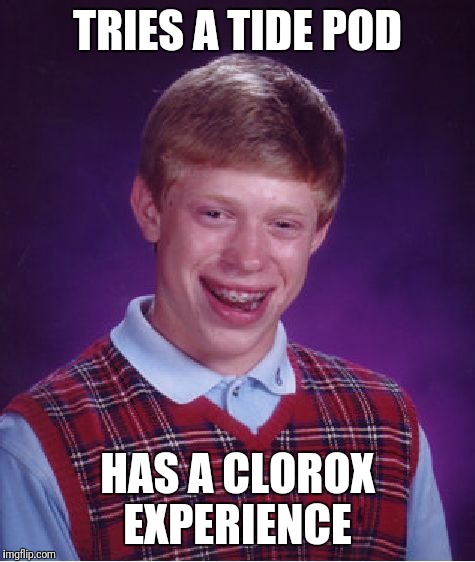 Bad Luck Brian | TRIES A TIDE POD; HAS A CLOROX EXPERIENCE | image tagged in memes,bad luck brian | made w/ Imgflip meme maker