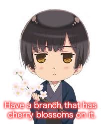 Have a branch that has cherry blossoms on it. | made w/ Imgflip meme maker