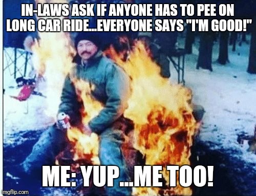 When you gotta go but pride and embarrassment prevention overwhelm you | IN-LAWS ASK IF ANYONE HAS TO PEE ON LONG CAR RIDE...EVERYONE SAYS "I'M GOOD!"; ME: YUP...ME TOO! | image tagged in gotta go fast | made w/ Imgflip meme maker