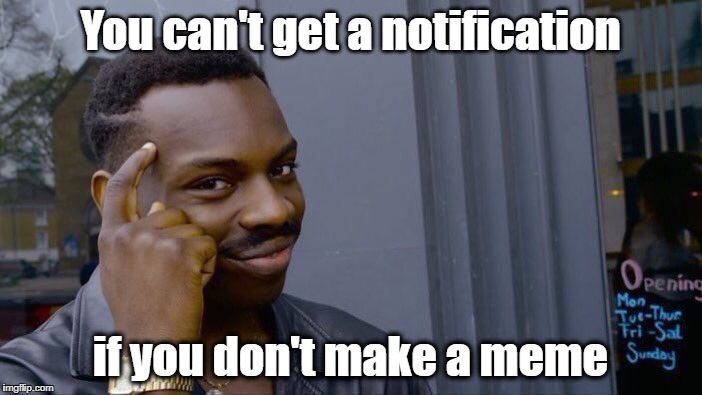 Roll Safe Think About It Meme | You can't get a notification if you don't make a meme | image tagged in memes,roll safe think about it | made w/ Imgflip meme maker