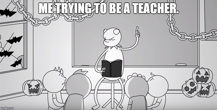 Trying to be teacher | ME TRYING TO BE A TEACHER. | image tagged in funny,muppets,school | made w/ Imgflip meme maker