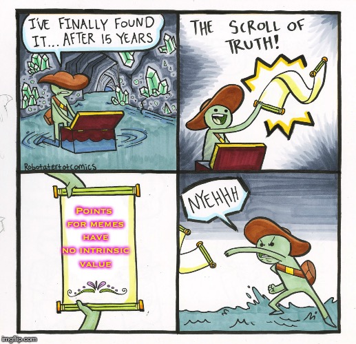 The Scroll Of Truth Meme | Points for memes have no intrinsic value | image tagged in memes,the scroll of truth,imgflip points | made w/ Imgflip meme maker