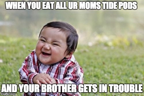 Evil Toddler Meme | WHEN YOU EAT ALL UR MOMS TIDE PODS; AND YOUR BROTHER GETS IN TROUBLE | image tagged in memes,evil toddler | made w/ Imgflip meme maker
