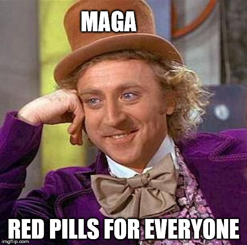 Creepy Condescending Wonka Meme | MAGA; RED PILLS FOR EVERYONE | image tagged in memes,creepy condescending wonka | made w/ Imgflip meme maker