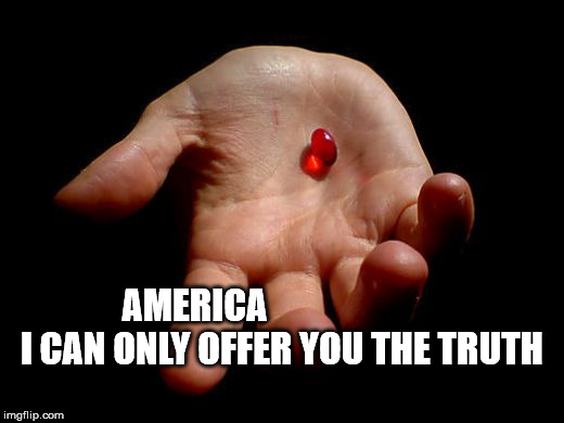 AMERICA

             







 I CAN ONLY OFFER YOU THE TRUTH | image tagged in matrix pills | made w/ Imgflip meme maker