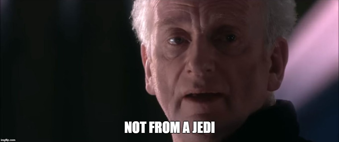 Not From A Jedi | NOT FROM A JEDI | image tagged in not from a jedi | made w/ Imgflip meme maker