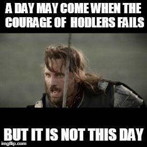 Aragorn | A DAY MAY COME WHEN THE COURAGE OF  HODLERS FAILS; BUT IT IS NOT THIS DAY | image tagged in aragorn,Bitcoin | made w/ Imgflip meme maker
