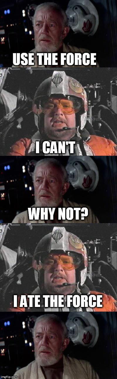 USE THE FORCE | USE THE FORCE; I CAN'T; WHY NOT? I ATE THE FORCE | image tagged in force,star wars,obi wan kenobi,memes,funny memes | made w/ Imgflip meme maker
