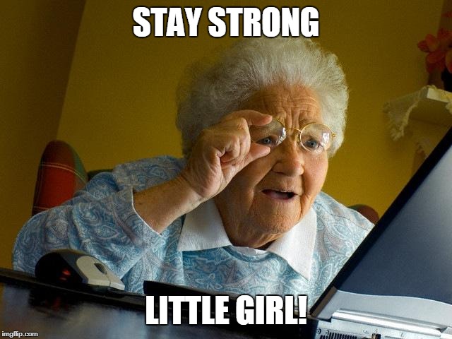 STAY STRONG LITTLE GIRL! | made w/ Imgflip meme maker