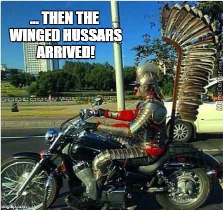 ... then the winged hussars arrived | … THEN THE WINGED HUSSARS ARRIVED! | image tagged in winged hussar,poland,funny,meme | made w/ Imgflip meme maker